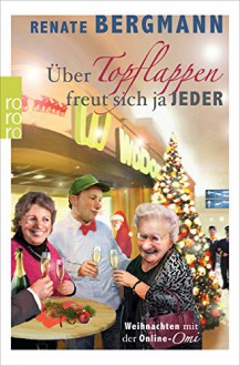 Über Topflappen freut sich ja jeder: Weihnachten mit der Online-Omi - Renate Bergmann