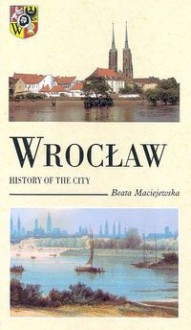 Wrocław History of the city - Beata Maciejewska