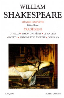 Tragédies, tome 2: Othello, Timon d'Athènes, Le Roi Lear, Macbeth, Antoine et Cléopâtre, Coriolan (édition bilingue anglais-français) - William Shakespeare