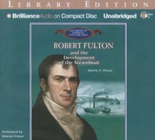 Robert Fulton and the Development of the Steamboat - Morris A. Pierce, Roscoe Orman