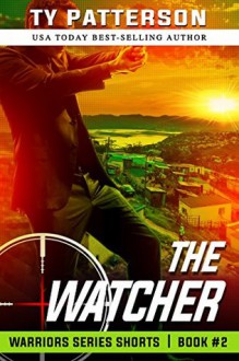 The Watcher: Action Suspense Thriller (Warriors Series Shorts Book 2) - Ty Patterson