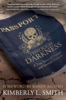 Passport through Darkness: A True Story of Danger and Second Chances - Kimberly L. Smith, Randy Alcorn