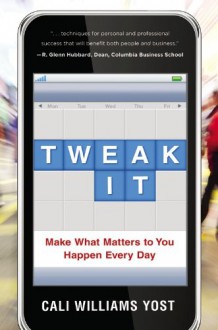 Tweak It: Make What Matters to You Happen Every Day - Cali Williams Yost