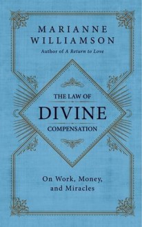 The Law of Divine Compensation: Mastering the Metaphysics of Abundance - Marianne Williamson