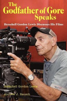 The Godfather of Gore Speaks - Herschell Gordon Lewis Discusses His Films - Herschell Gordon Lewis, Andrew J. Rausch