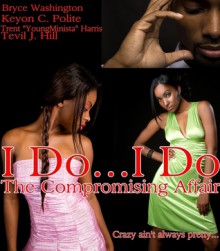 I Do...I Do: The Compromising Affair (Love Affair Trilogy #1) - Bryce Washington, Keyon Polite, Tevil J. Hill, Trent "YoungMinista" Harris, Sheila Norman-Cross, Keera Anderson, Marcus Collins