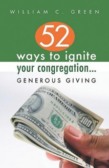 52 Ways to Ignite Your Congregation... Generous Giving - William Green