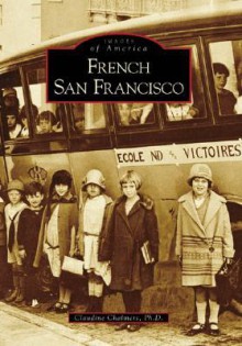 French San Francisco (Images of America (Arcadia Publishing)) - Claudine Chalmers