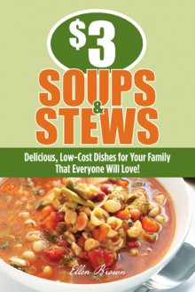 $3 Soups and Stews: Delicious, Low-Cost Dishes for Your Family That Everyone Will Love! - Ellen Brown