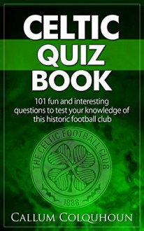 Celtic FC Quiz Book: 101 Interesting Questions About Celtic Football Club - Chris Carpenter