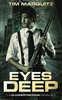 Eyes Deep: A Clandestine Daze Novella - Tim Marquitz