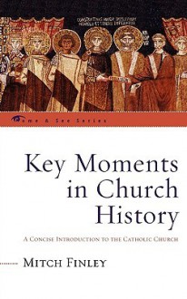 Key Moments in Church History: A Concise Introduction to the Catholic Church - Mitch Finley