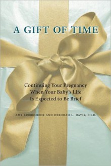 A Gift of Time: Continuing Your Pregnancy When Your Baby's Life Is Expected to Be Brief - Amy Kuebelbeck, Deborah L. Davis