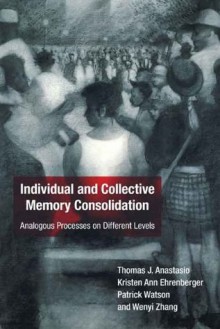 Individual and Collective Memory Consolidation - Patrick Watson, Thomas J. Anastasio, Kristen Ann Ehrenberger, Wenyi Zhang