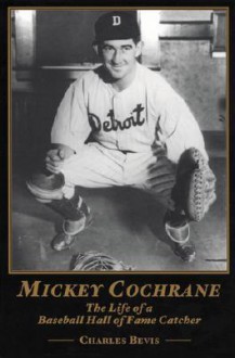 Mickey Cochrane: The Life of a Baseball Hall of Fame Catcher - Charlie Bevis, Sara Cochrane Bollman