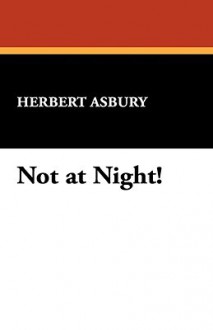 Not at Night! - Herbert Asbury