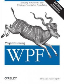 Programming Wpf: Building Windows Ui with Windows Presentation Foundation - Chris Sells, Ian Griffiths