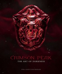 Crimson Peak: The Art of Darkness - Mark Salisbury