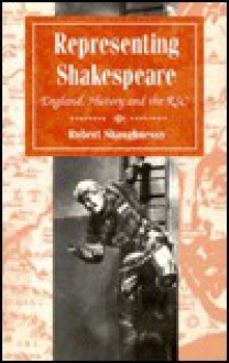 Representing Shakespeare: History, Theatre and the R.S.C. - Robert Shaughnessy