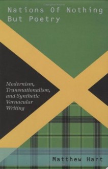 Nations of Nothing But Poetry: Modernism, Transnationalism, and Synthetic Vernacular Writing (Modernist Literature & Culture) - Matthew Hart