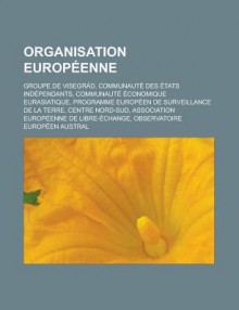 Organisation Europeenne: Groupe de Visegrad, Communaute Des Etats Independants, Communaute Economique Eurasiatique, Programme Europeen de Surveillance de La Terre, Centre Nord-Sud, Association Europeenne de Libre-Echange - Livres Groupe