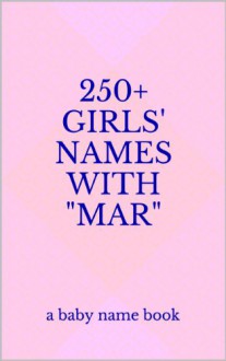 250+ Girls' Names with "Mar": A Baby Name Book - Sarah Russell