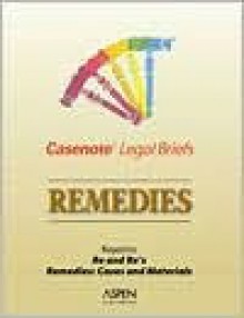 Casenote Legal Briefs: Remedies Keyed To Re & Re - Edward D. Re, Joseph R. Re