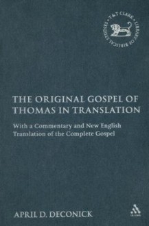 The Original Gospel of Thomas in Translation with a Commentary & New English Translation of the Complete Gospel (Library of Biblical Studies) - April D. Deconick