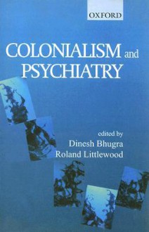 Colonialism and Psychiatry - Dinesh Bhugra