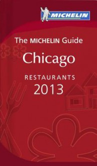 Michelin Guide Chicago 2013: Restaurants & Hotels - Michelin Travel Publications