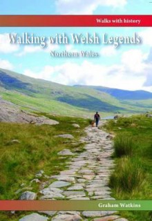 Walking with Welsh Legends: Northern Wales - Graham Watkins