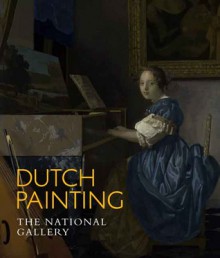 Dutch Painting: The National Gallery - Marjorie E. Wieseman, Elena J. Greer