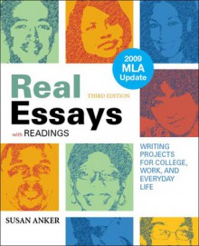 Real Essays with Readings with 2009 MLA Update: Writing Projects for College, Work, and Everyday Life - Susan Anker