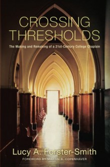 Crossing Thresholds: The Making and Remaking of a 21st-Century College Chaplain - Lucy A. Forster-Smith, Martin B. Copenhaver