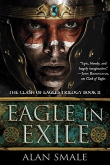 Eagle in Exile: The Clash of Eagles Trilogy Book II - Alan Smale