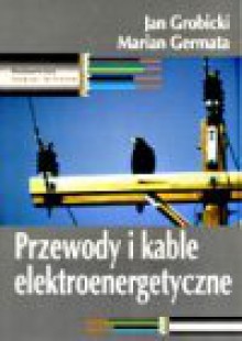 Przewody i kable elektroenergetyczne - Jan Grobicki