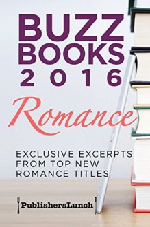 Buzz Books 2016: Romance: Exclusive Excerpts from Top New Romance Titles - Sarah Wendell