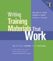 Writing Training Materials That Work: How to Train Anyone to Do Anything: A Practical Guide for Trainers Based on Current Cognitive Psychology and Id - Wellesley R. Foshay