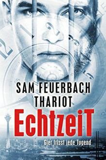 EchtzeiT - Gier frisst jede Tugend: Thriller (3/3) - Thariot, Ludwig Feuerbach