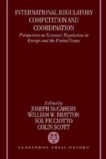 International Regulatory Competition and Coordination: Perspectives on Economic Regulation in Europe and the United States - Joseph McCahery, William W. Bratton