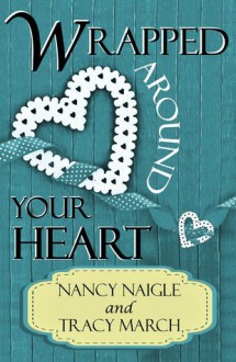 Wrapped Around Your Heart - Nancy Naigle, Tracy March