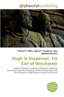 Hugh Le Despenser, 1st Earl of Winchester - Agnes F. Vandome, John McBrewster, Sam B Miller II