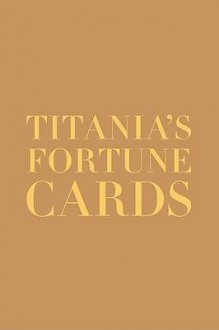 Titania's Fortune Cards: How to Lay Out and Interpret the Cards - Titania Hardie