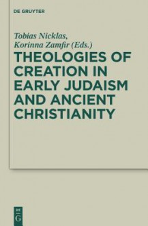 Theologies of Creation in Early Judaism and Ancient Christianity: In Honour of Hans Klein - Tobias Nicklas, Korinna Zamfir