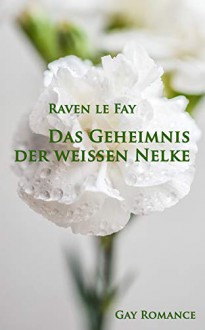 Das Geheimnis der weißen Nelke: Gay Romance - Peter H. Raven