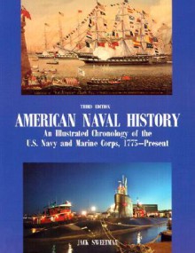 American Naval History: An Illustrated Chronology Of The U. S. Navy And Marine Corps, 1775 Present - Jack Sweetman