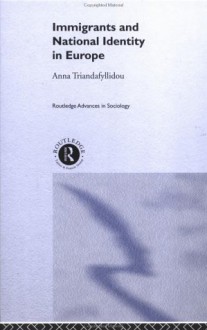 Immigrants and National Identity in Europe (Routledge Advances in Sociology) - Anna Triandafyllidou