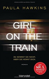 Girl on the Train - Du kennst sie nicht, aber sie kennt dich.: Roman - Paula Hawkins, Christoph Göhler