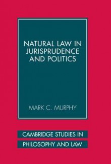 Natural Law in Jurisprudence and Politics - Mark C. Murphy