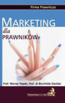 Marketing dla prawników - Werner Pepels, Brunhilde Steckler, Ralf B. Abel, Reiner Bröckermann, Andrea Dahmen, Frank E. R. Diern, Bernd Ebel, Heinrich Holland, Klaus Huberti, Martin W. Huff, Klaus D. Kapellmann, Wolf Dieter Mangler, Holger Meister, Ulla Meister, Wolfram Meven, Wolfgang Oehme, Mart